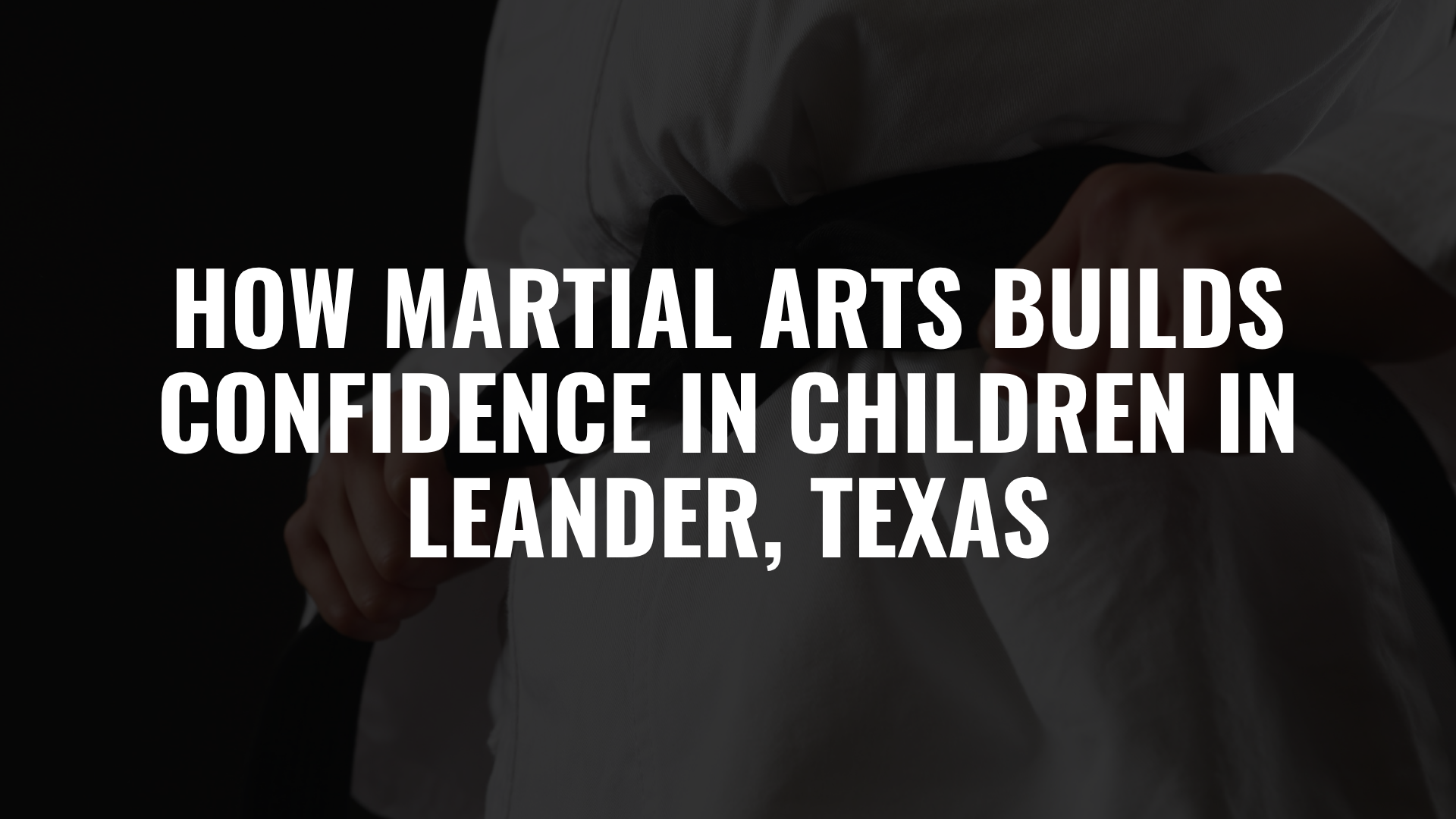 How Martial Arts Builds Confidence in Children in Leander, Texas