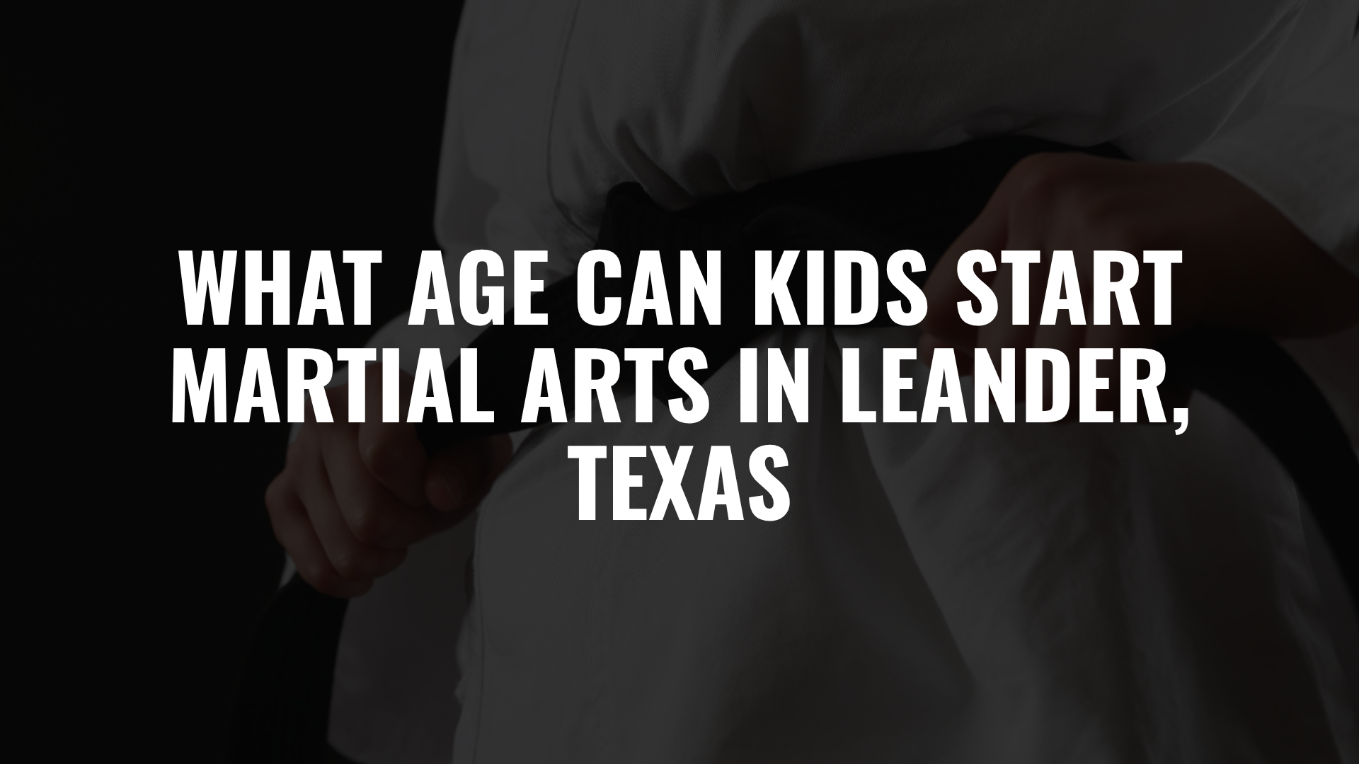What Age Can Kids Start Martial Arts in Leander, Texas