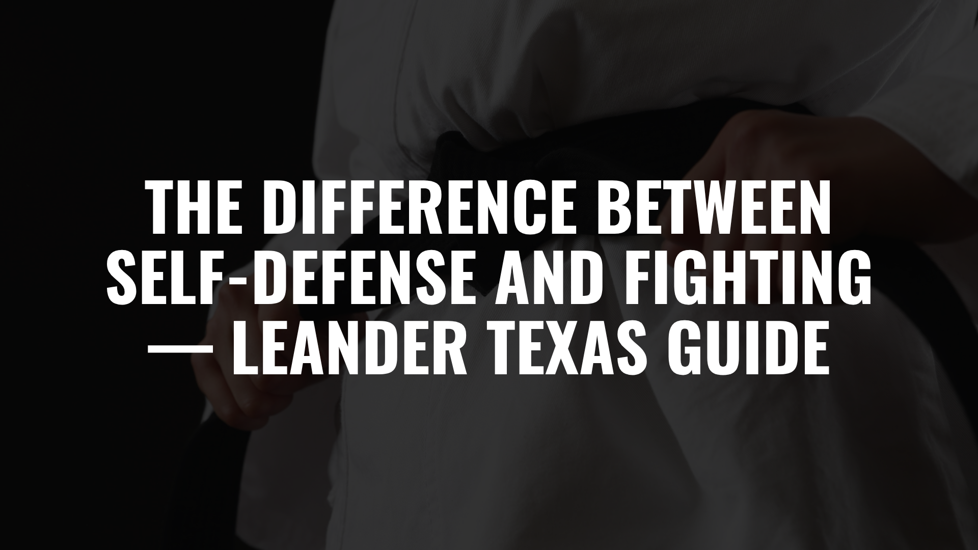 The Difference Between Self-Defense and Fighting — Leander Texas Guide