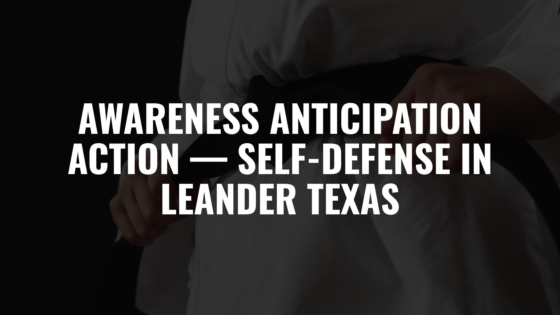 Awareness Anticipation Action — Self-Defense in Leander Texas