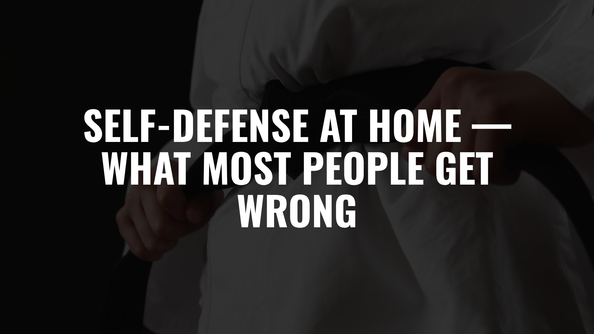 Self-Defense at Home — What Most People Get Wrong