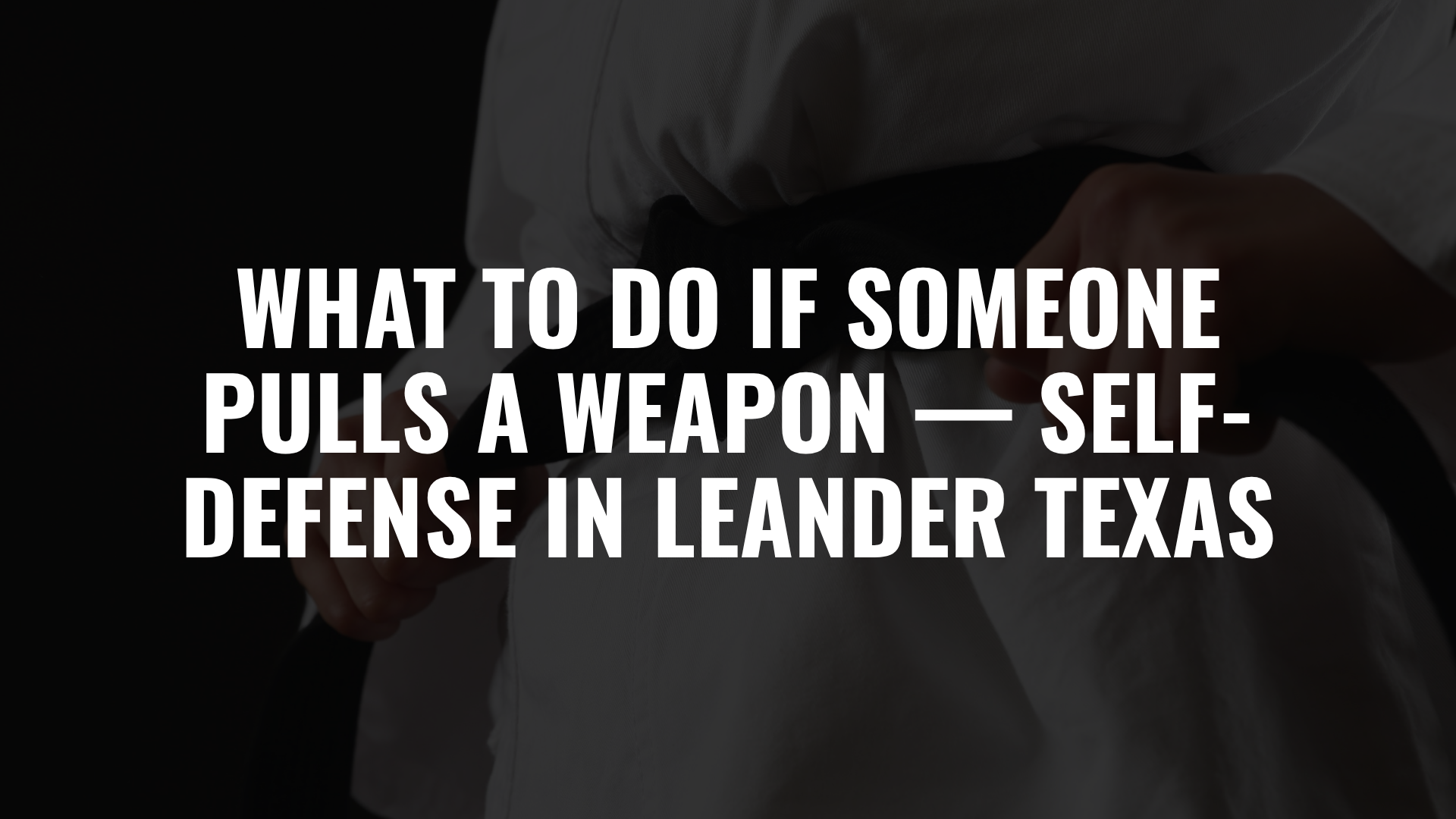 What to Do If Someone Pulls a Weapon — Self-Defense in Leander Texas