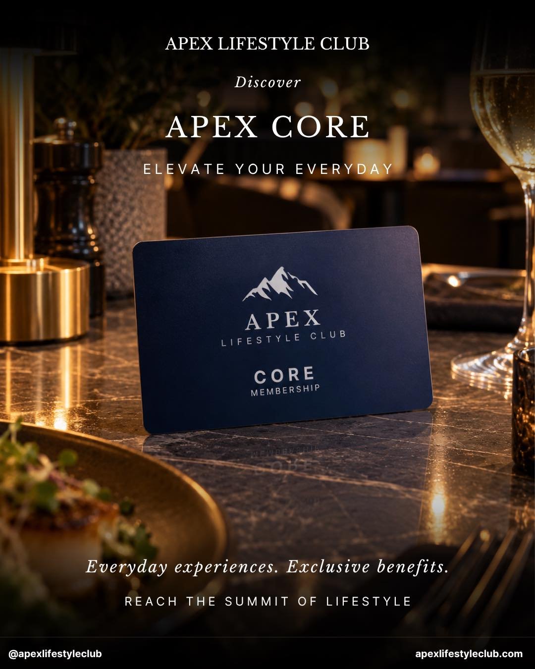 Discover Apex Core. 🏔️

Elevate your everyday.

Great experiences deserve great benefits.

From dining and drinks to shopping, health, wellbeing and more, Apex Core brings together a growing collection of exclusive member benefits designed to make e