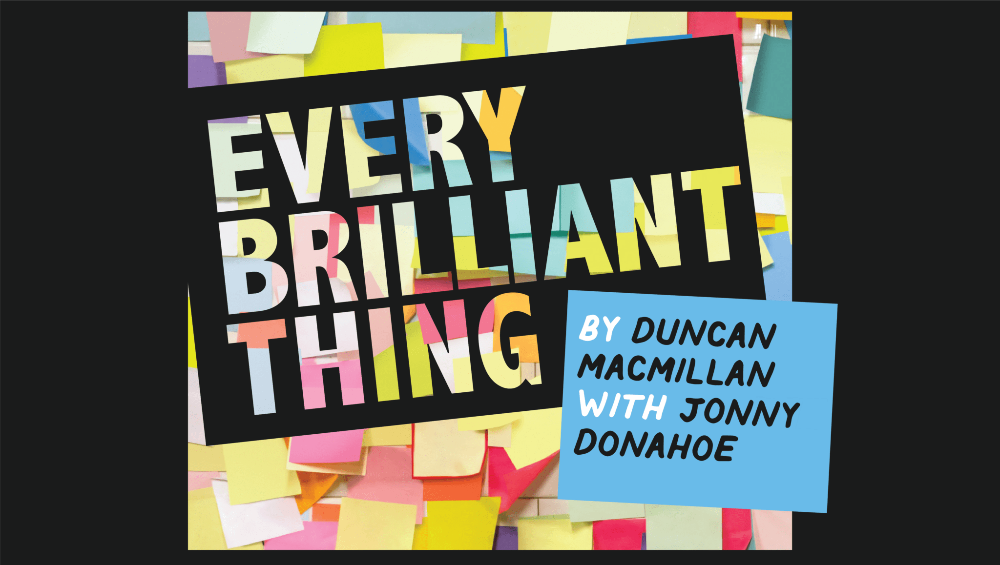 “Every Brilliant Thing” by Duncan MacMillan, with Jonny Donahoe