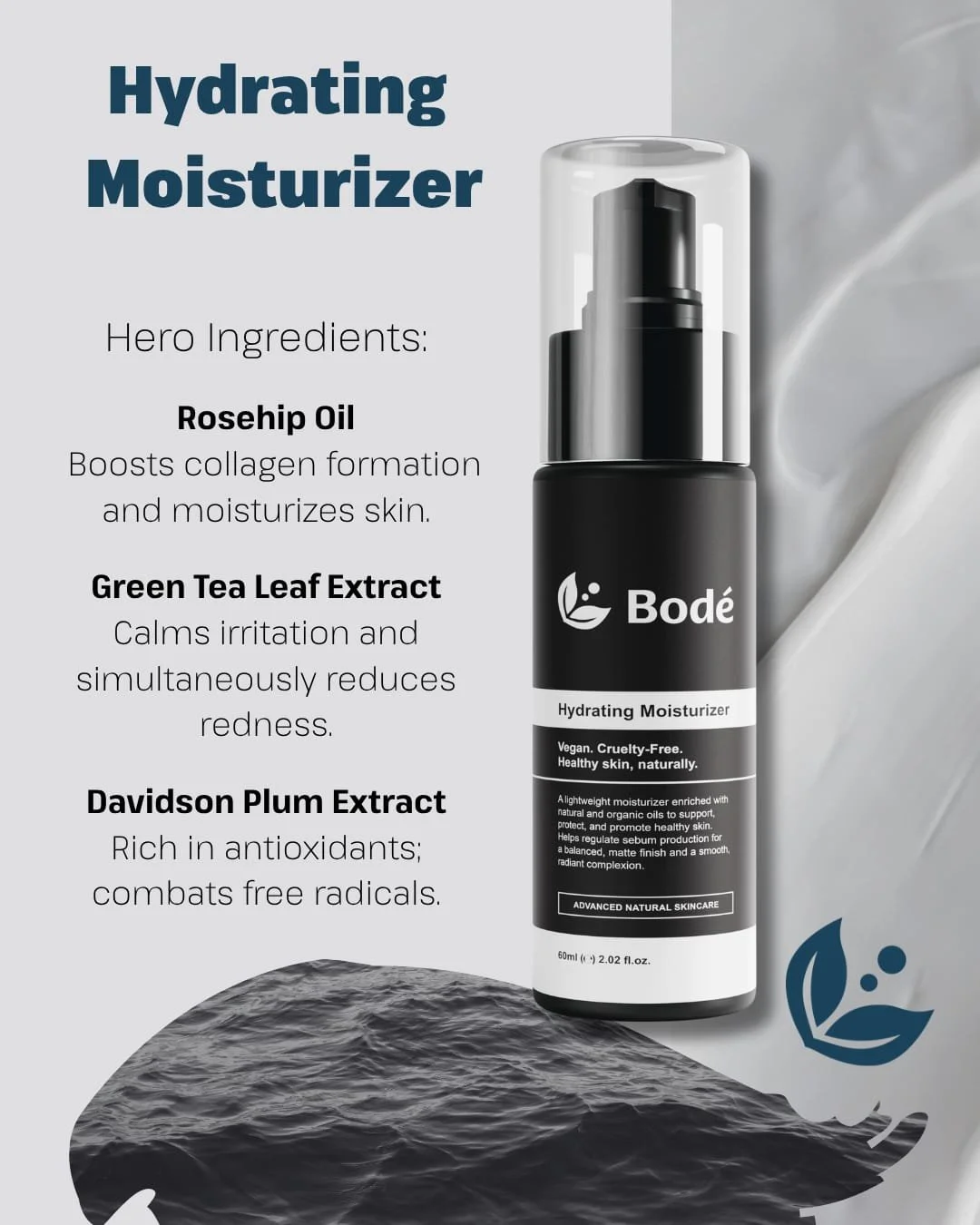 Healthy skin, naturally.

The Bod&eacute; hydrating moisturizer is a lightweight moisturizer enriched with natural and organic oils to support, protect, and promote healthy skin. Helps regulate sebum production for a balanced, matte finish and a smoo
