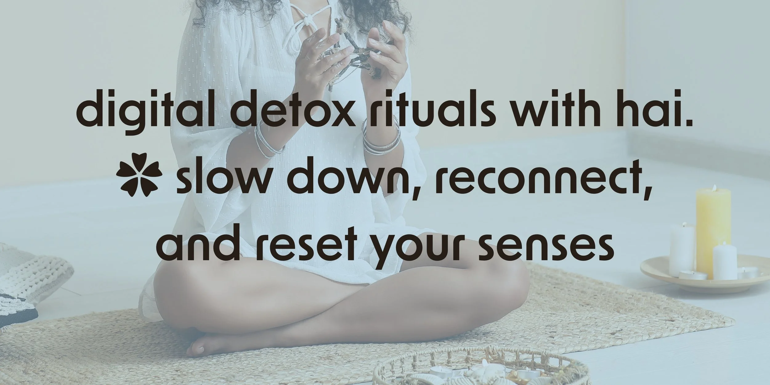 digital detox rituals with hai.