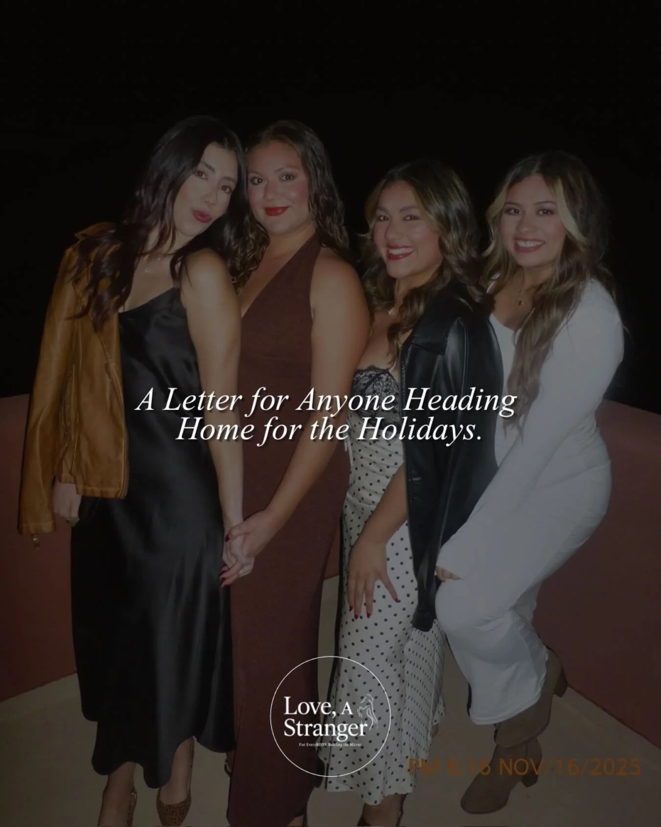 It&rsquo;s your first night back home for the holidays. 
I hope you feel whole exactly as you are.
I hope you feel safe walking back into familiar rooms.
And more than anything, I hope you stop.

I hope you stop being surrounded by comments about who