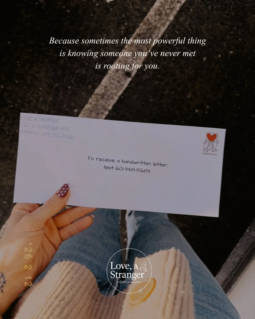 Imagine opening your mailbox
and finding proof that someone out there
believes in you.

That&rsquo;s what we&rsquo;re sending.
Love without a return address.

Text (601) 348-5683 to receive one. 💌