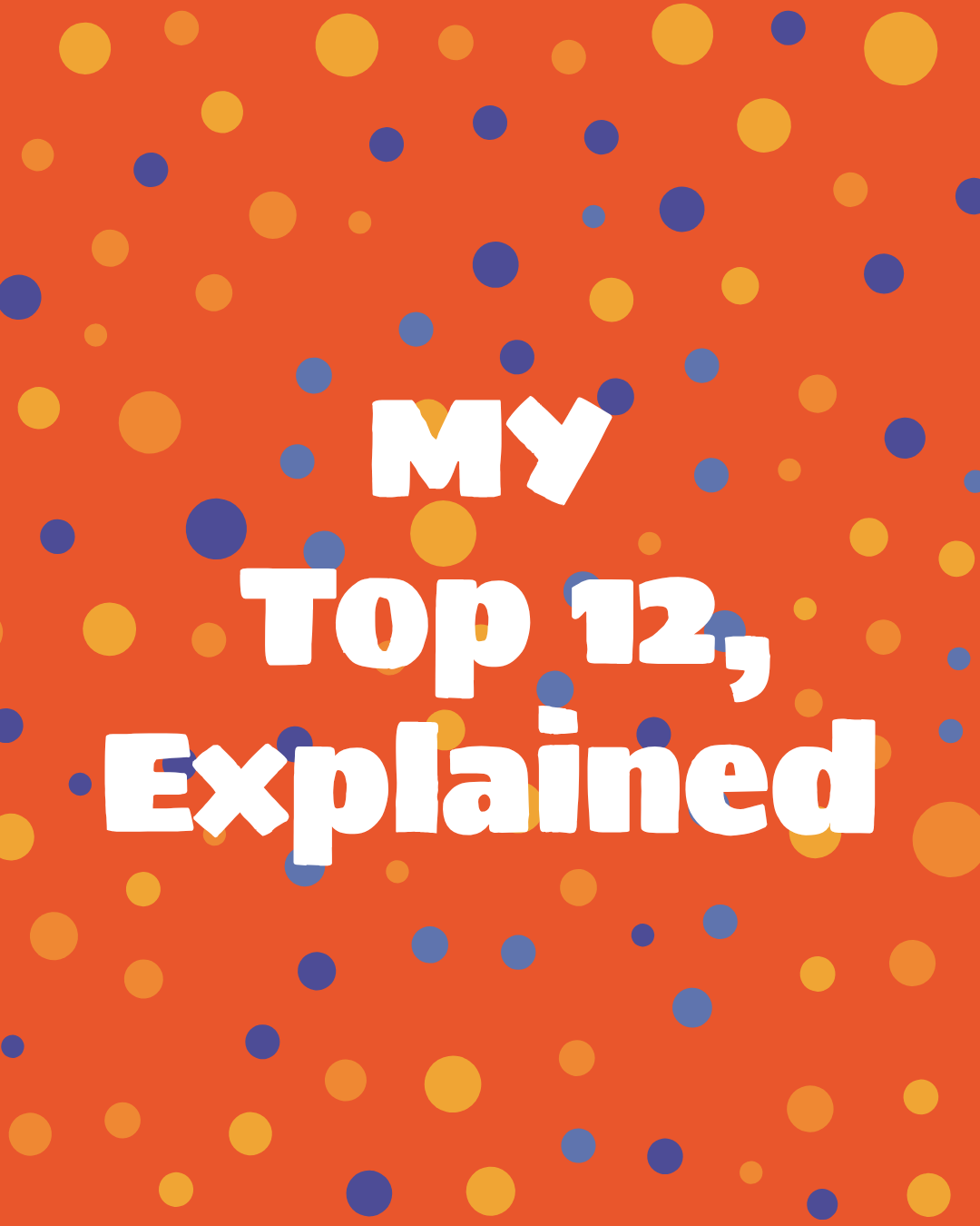 My Top 12, Explained