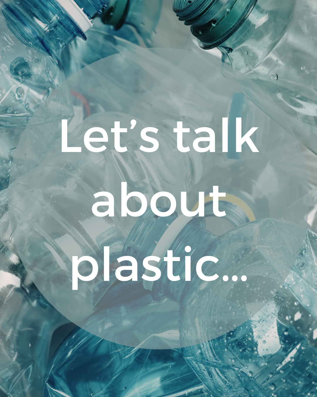 a closeup image of many empty plastic bottles with a text overlay that says "Let's talk about plastic"