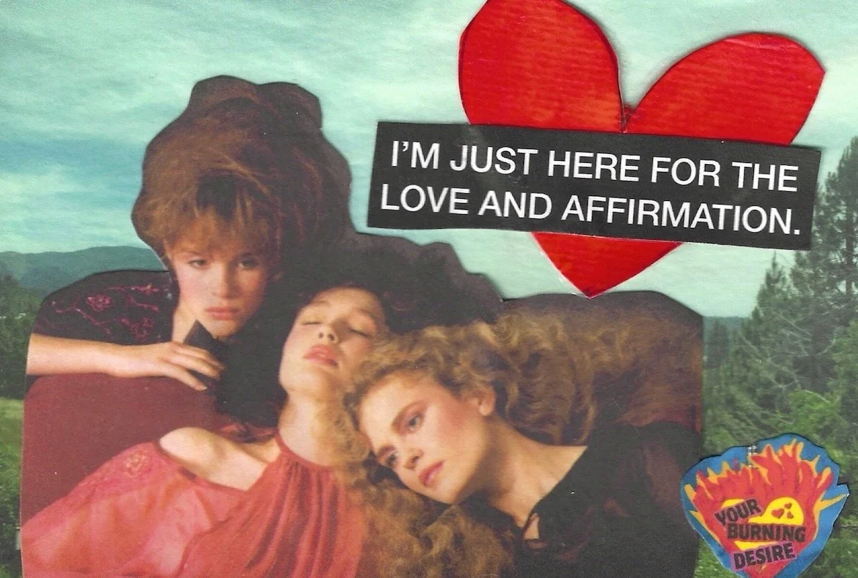 IM JUST HERE FOR THE LOVE AND AFFIRMATION.jpeg