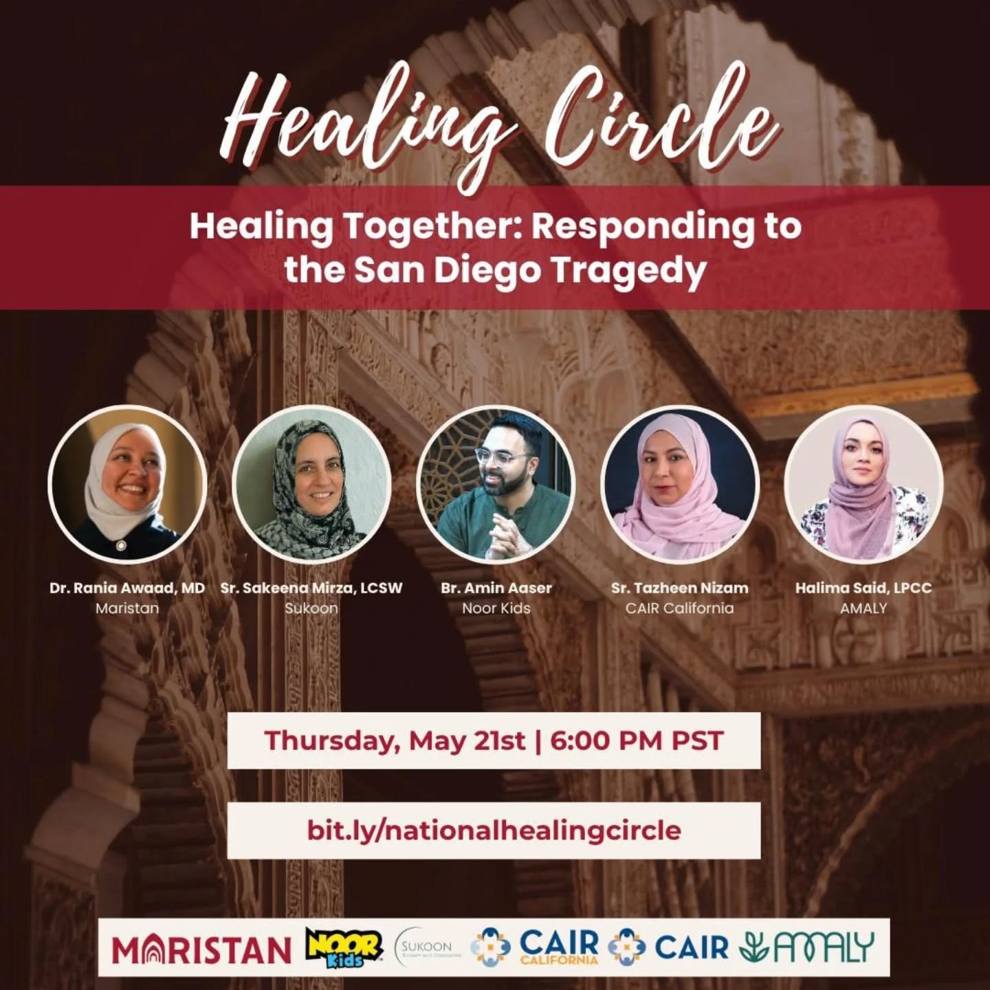 We invite you to join experts from Maristan, Noor Kids, CAIR-San Diego, CAIR-National, Sukoon and AMALY for *Healing Together: Responding to the San Diego Tragedy* this Thursday, May 21 at 9:00 PM RST / 6:00 PM PST. Registration is free, and a replay