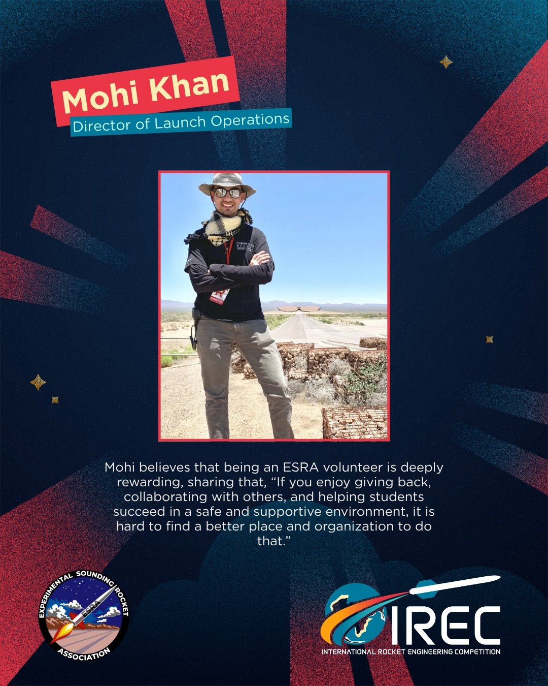 This week ESRA would like to highlight Mohi Khan our amazing Director of Launch Opperations!

Mohi Khan is ESRA's Director of Launch Operations. He has been an IREC competitor since 2012 and became a volunteer in 2022. Wanting to give back and recogn