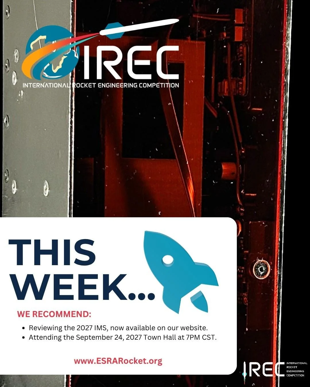 Due this Week...September 20th

Review the 2027 Integrated Master Schedule (IMS) now available on our website.

September Town Hall
Thursday, September 24, 2026
7:00 PM  8:00 PM
2027 IREC - September Town Hall (All Are Welcome)
Visit our website for 