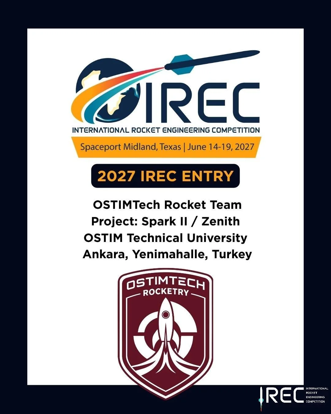 OSTIMTech Rocket Team
Project: Spark II / Zenith
OSTIM Technical University
 Ankara, Yenimahalle, Turkey

Who will be next?

#ESRA #IREC2027 #InternationalRocketEngineeringCompetition #IRECApplication #StudentRocketry #RocketryCompetition #StudentEng