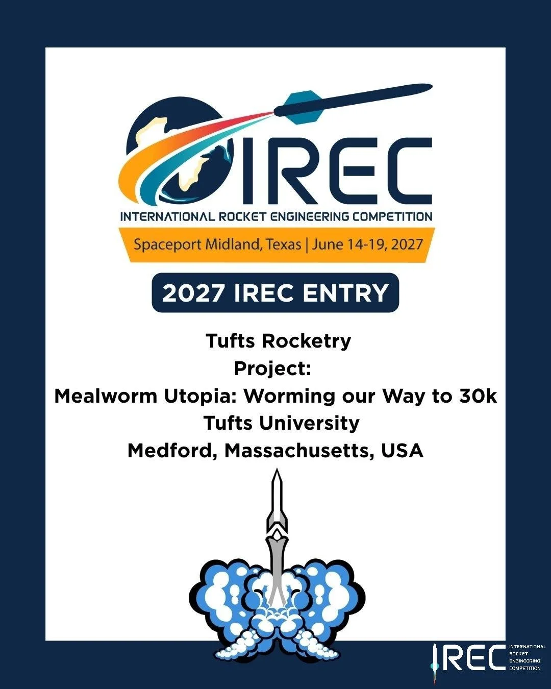 Tufts Rocketry
Project: Mealworm Utopia: Worming our Way to 30k
Tufts University
Medford, Massachusetts, USA

Who will be next?

#ESRA #IREC2027 #InternationalRocketEngineeringCompetition #IRECApplication #StudentRocketry #RocketryCompetition #Studen