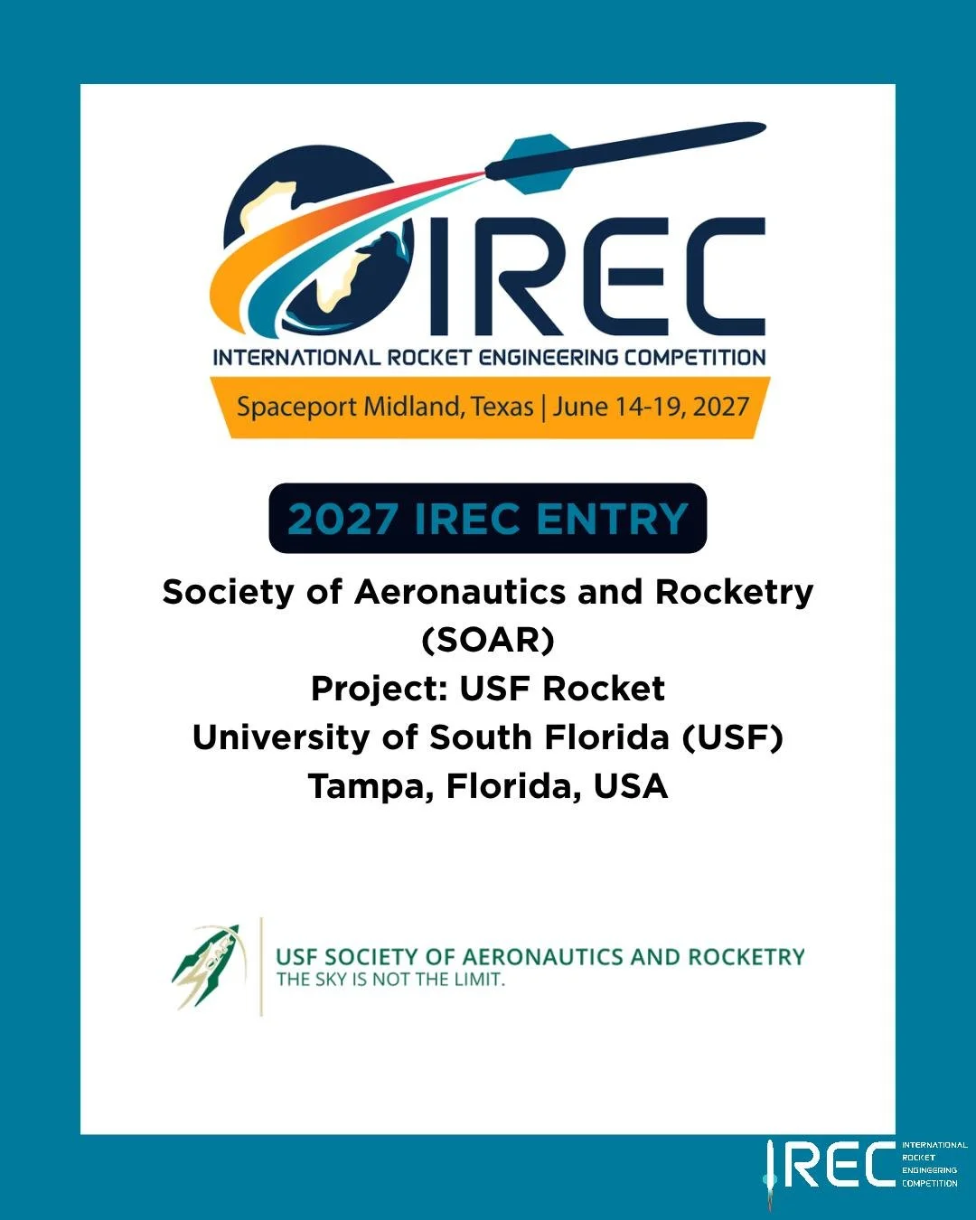 Society of Aeronautics and Rocketry (SOAR)
Project: USF Rocket
University of South Florida (USF)
Tampa, Florida, USA

Who will be next?

#ESRA #IREC2027 #InternationalRocketEngineeringCompetition #IRECApplication #StudentRocketry #RocketryCompetition