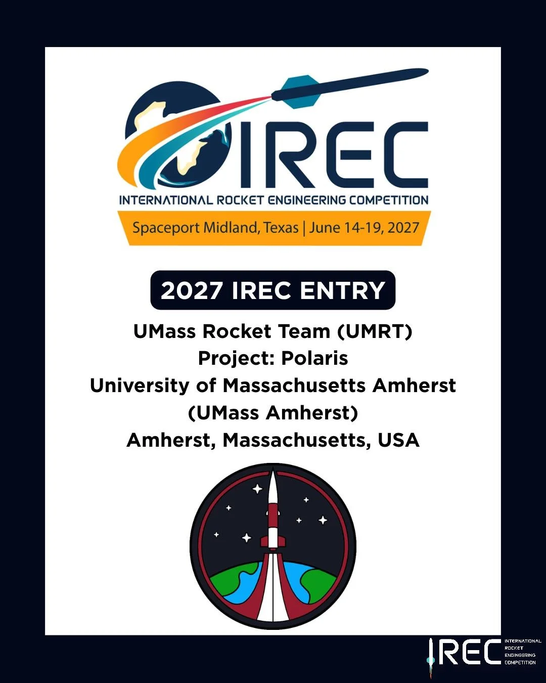 UMass Rocket Team (UMRT)
Project: Polaris
University of Massachusetts Amherst (UMass Amherst)
Amherst, Massachusetts, USA

Who will be next?

#ESRA #IREC2027 #InternationalRocketEngineeringCompetition #IRECApplication #StudentRocketry #RocketryCompet