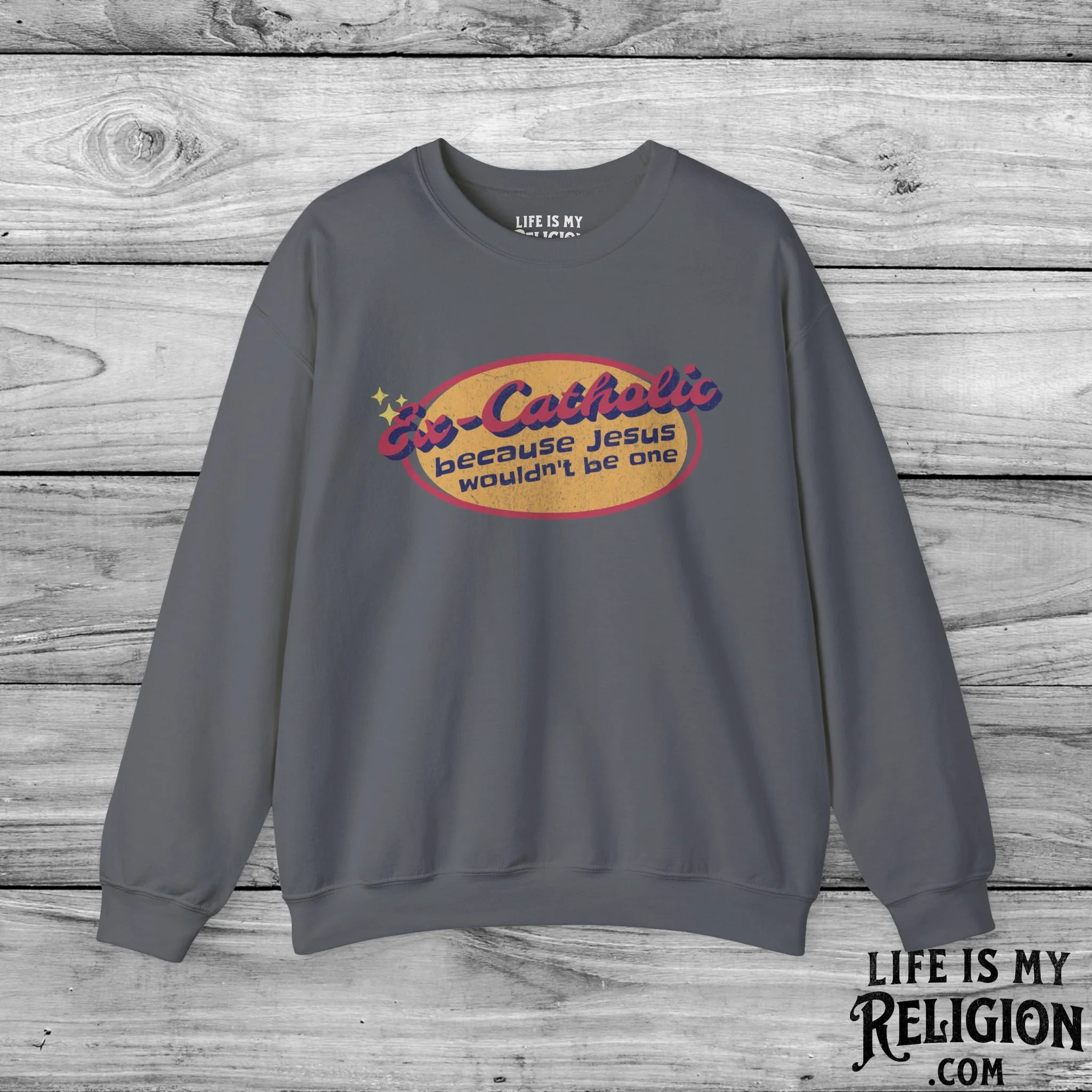 Ex-Catholic: Because Jesus Wouldn’t Be One - Crewneck Sweatshirt