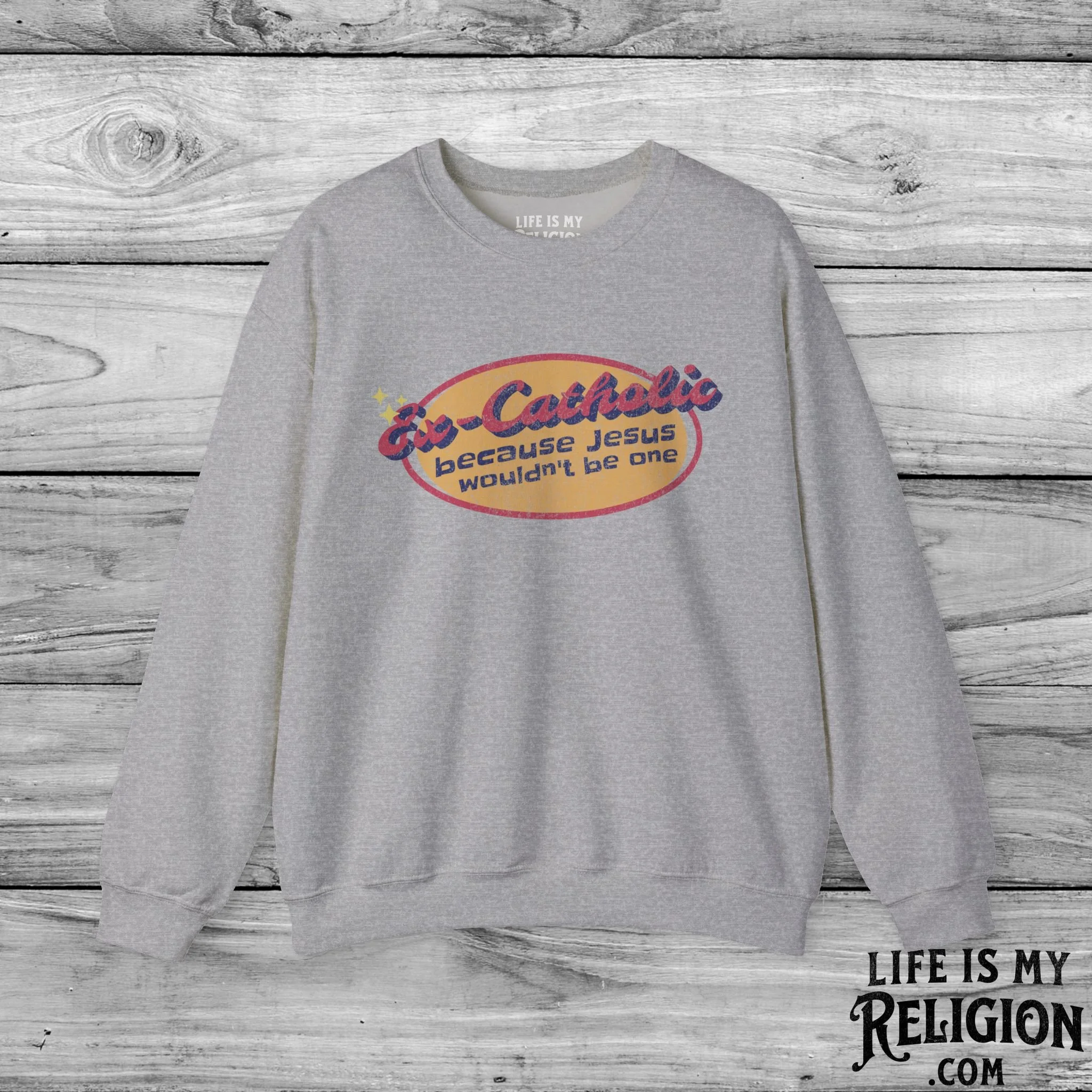 Ex-Catholic: Because Jesus Wouldn’t Be One - Crewneck Sweatshirt