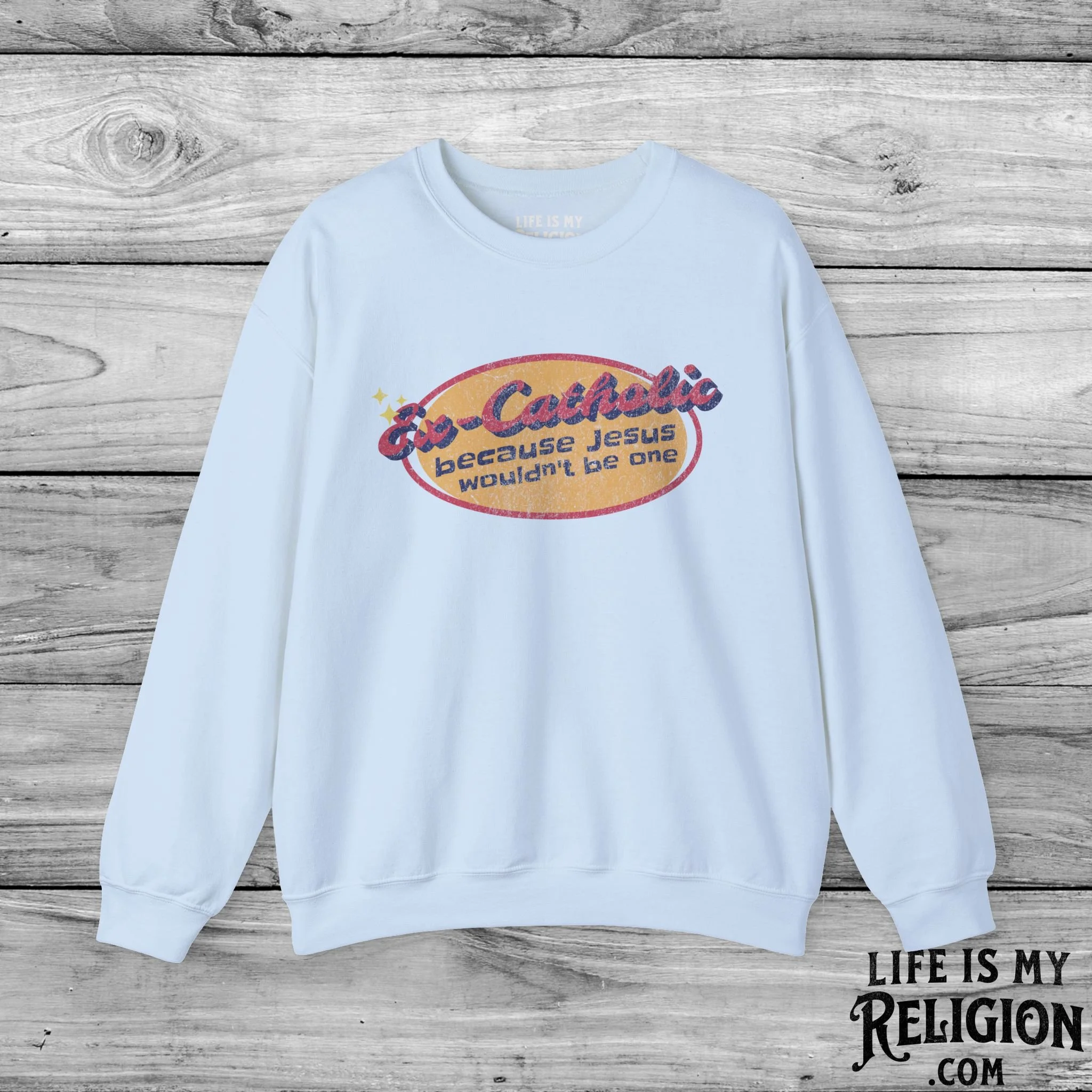 Ex-Catholic: Because Jesus Wouldn’t Be One - Crewneck Sweatshirt