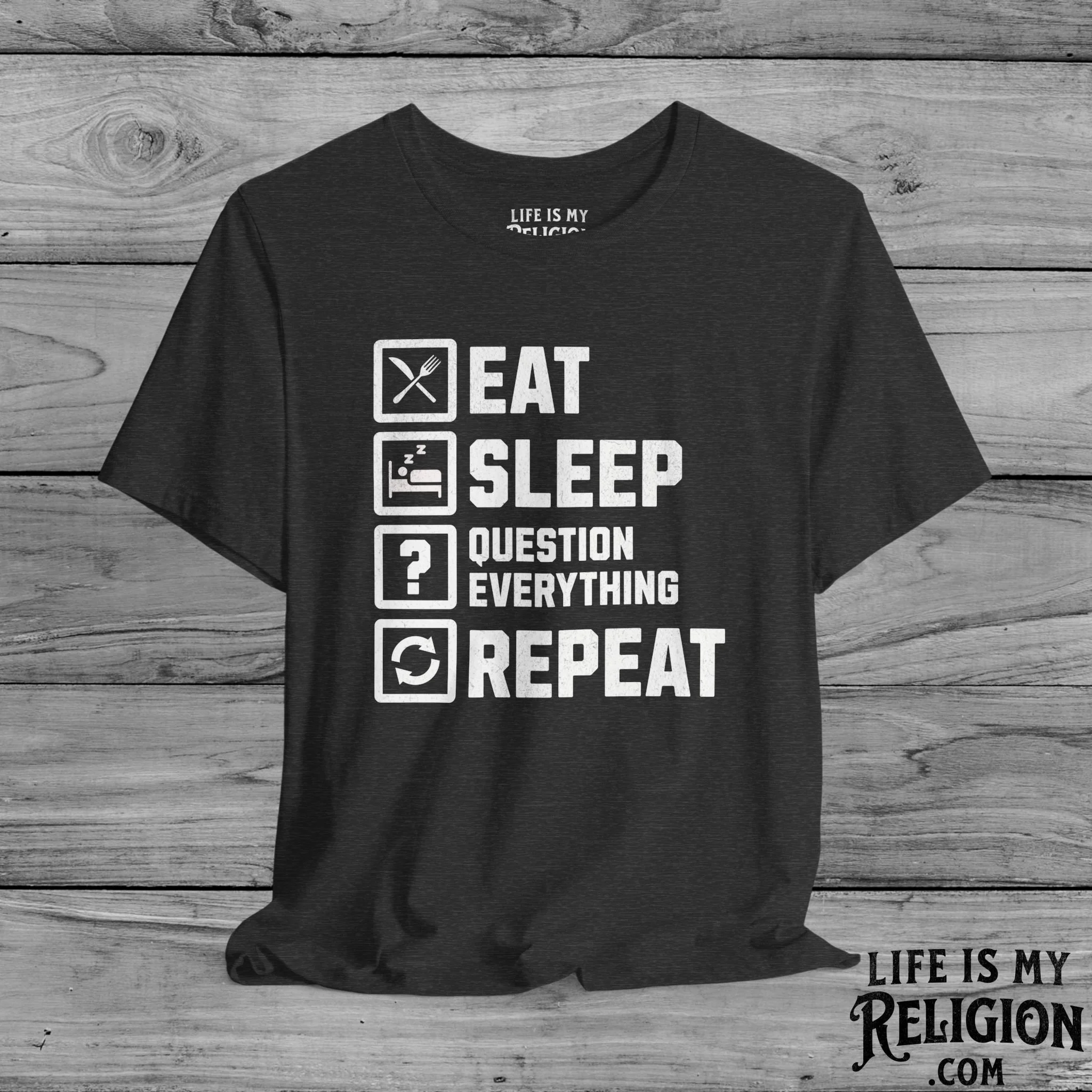 Eat Sleep Question Everything Repeat - Short Sleeve Tee