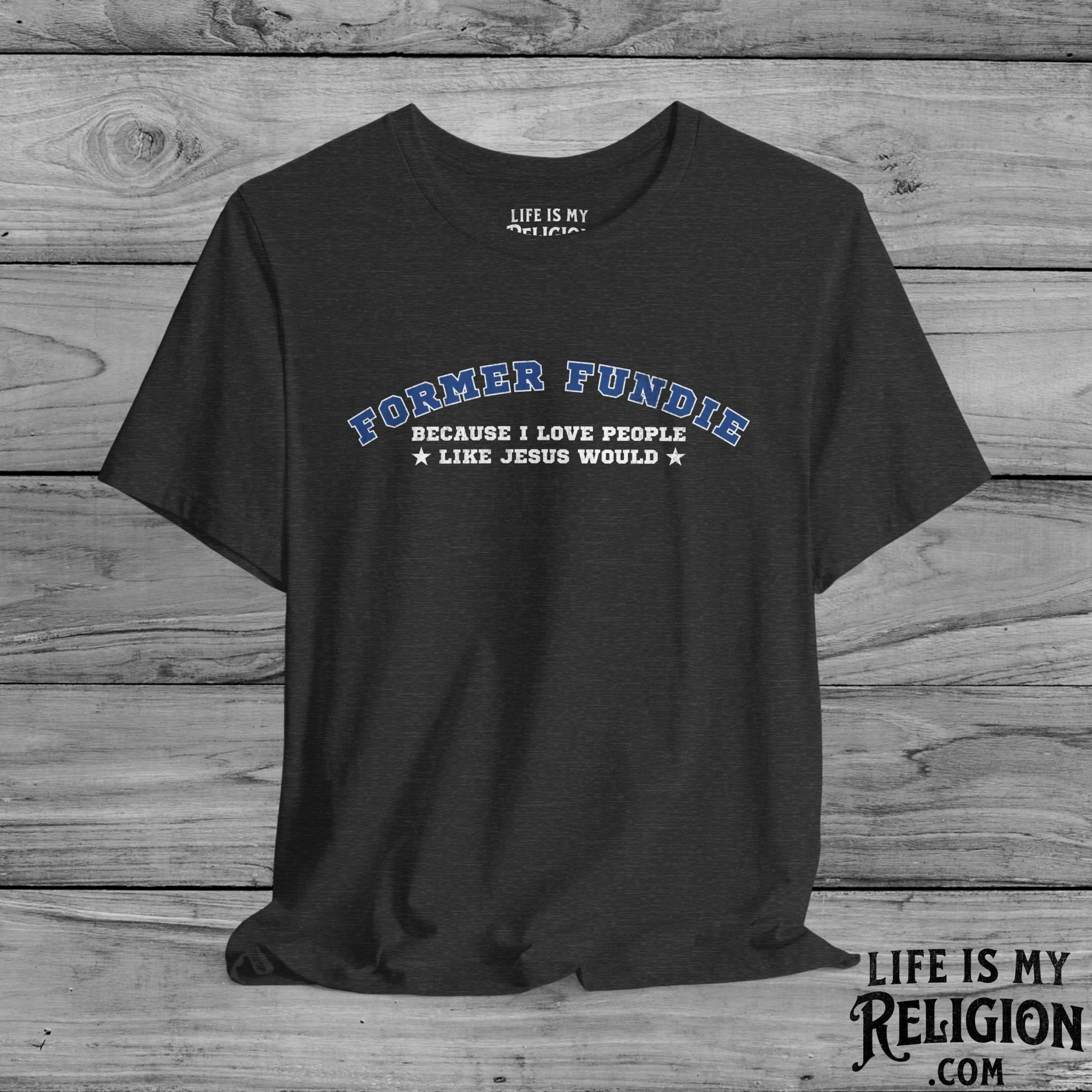Former Fundie: Because I Love People Like Jesus Would - Short Sleeve Tee