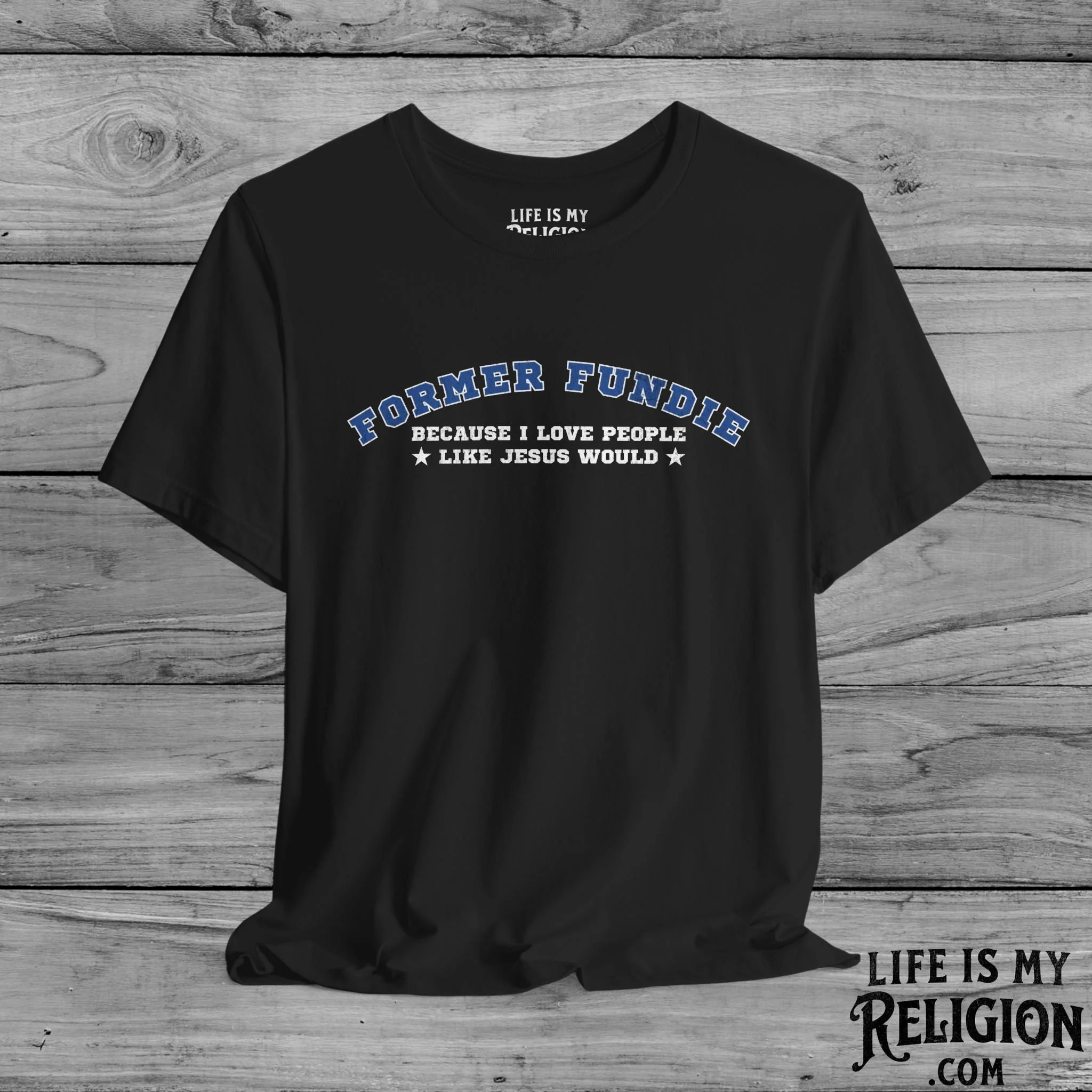 Former Fundie: Because I Love People Like Jesus Would - Short Sleeve Tee
