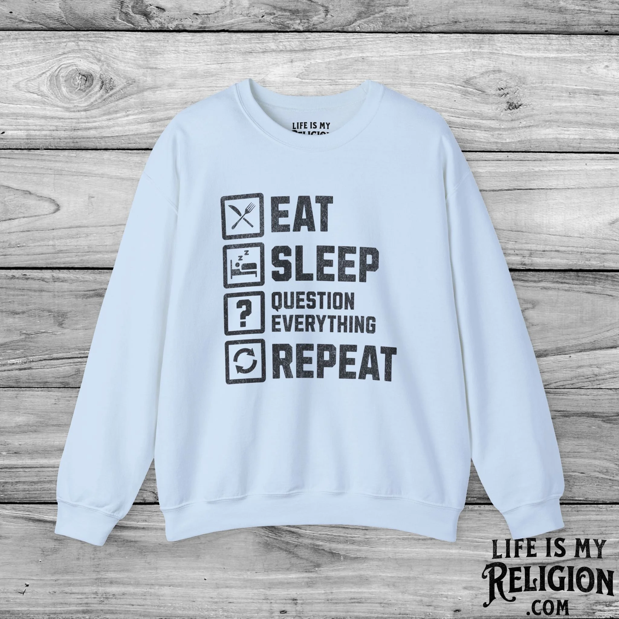 Eat Sleep Question Everything Repeat - Crewneck Sweatshirt