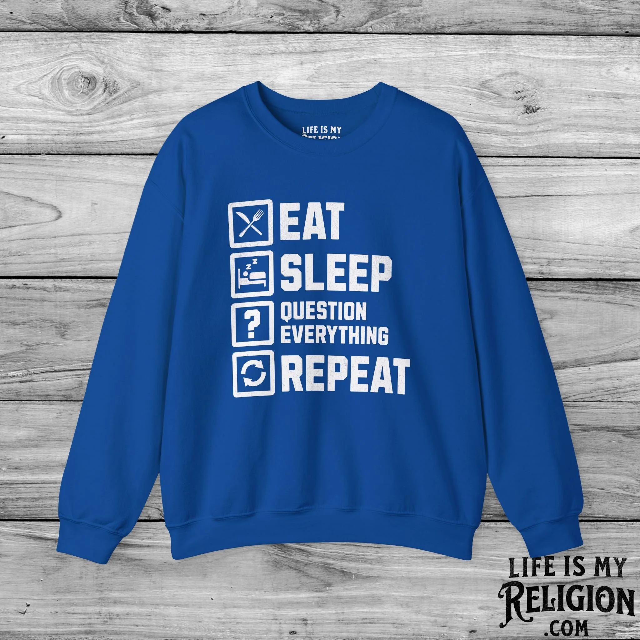 Eat Sleep Question Everything Repeat - Crewneck Sweatshirt