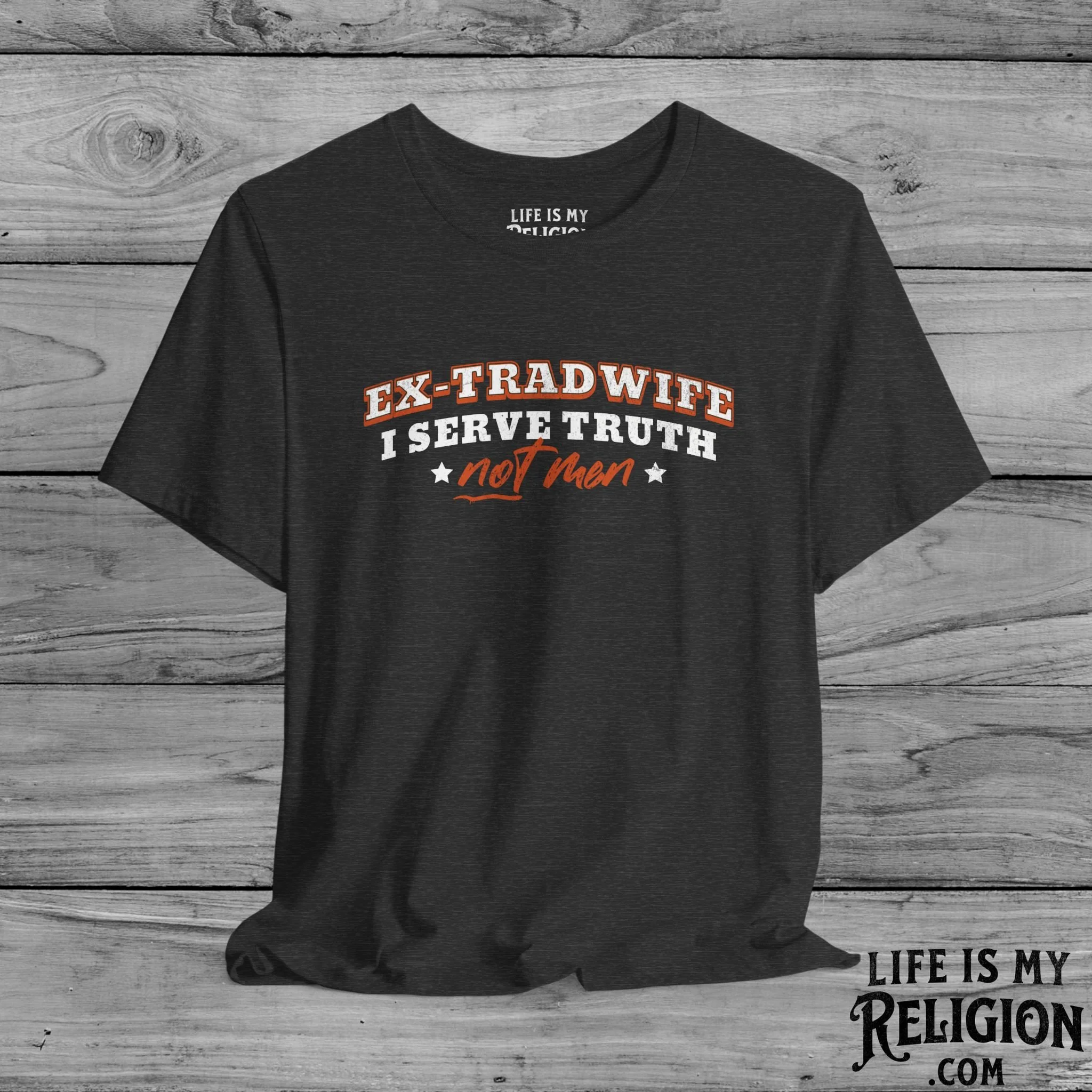 Ex-Tradwife I Serve Truth Not Men - T-Shirt