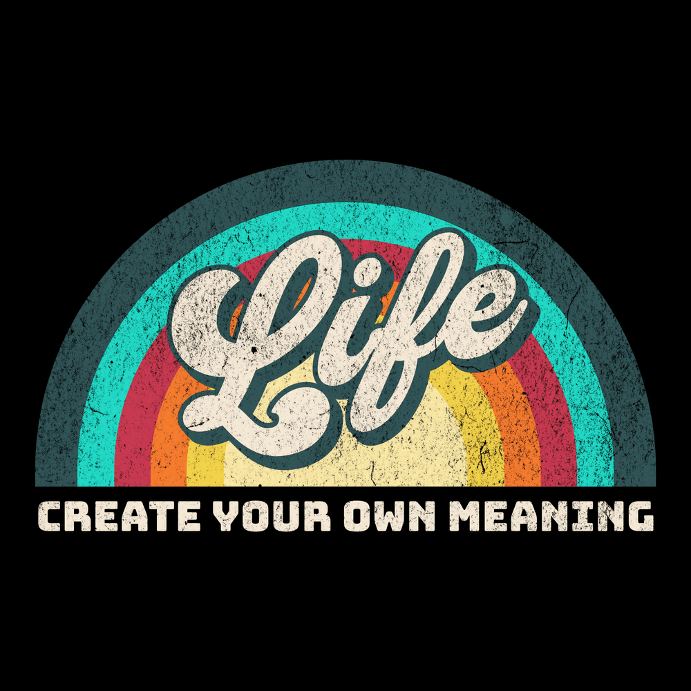 Life Create Your Own Meaning Life Is My Religion life-create-your-own-meaning-life-is-my-religion