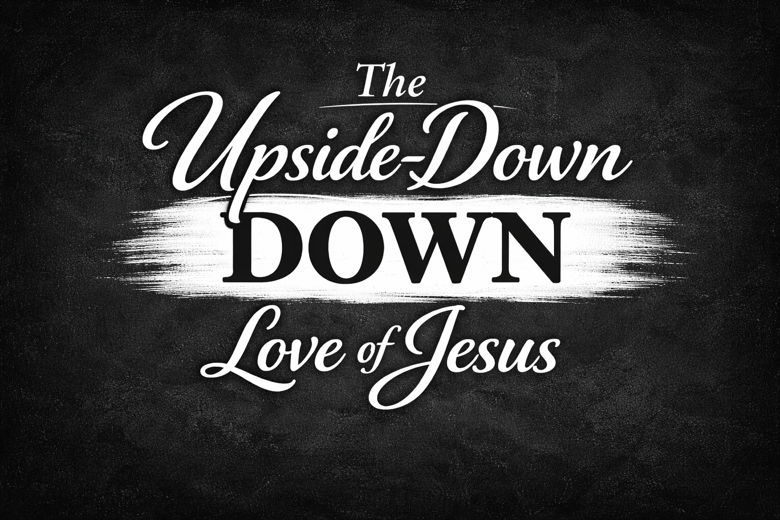 The Upside-Down Love of Jesus