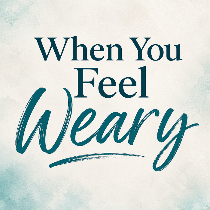 When You Feel Weary: Discovering God's Strength at the End of Your Own