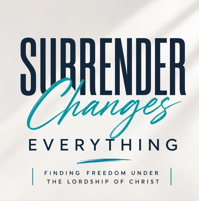 Surrender Changes Everything: Finding Freedom Under the Lordship of Christ