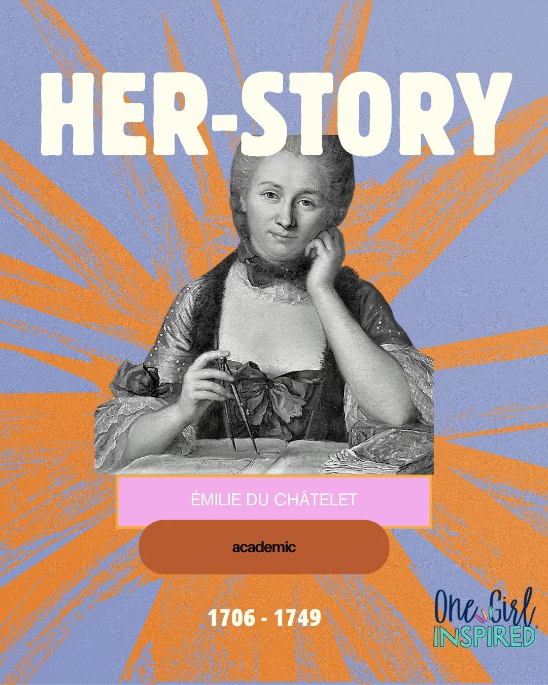HER-story Tuesdays:  Emilie du Ch&acirc;telet , 1706 - 1749
French academic. .

Emilie studied both philosophy and mathematics. She is renowned for her translation of Isaac Newton's work, enhancing his theories. Her translation, which endures in use 