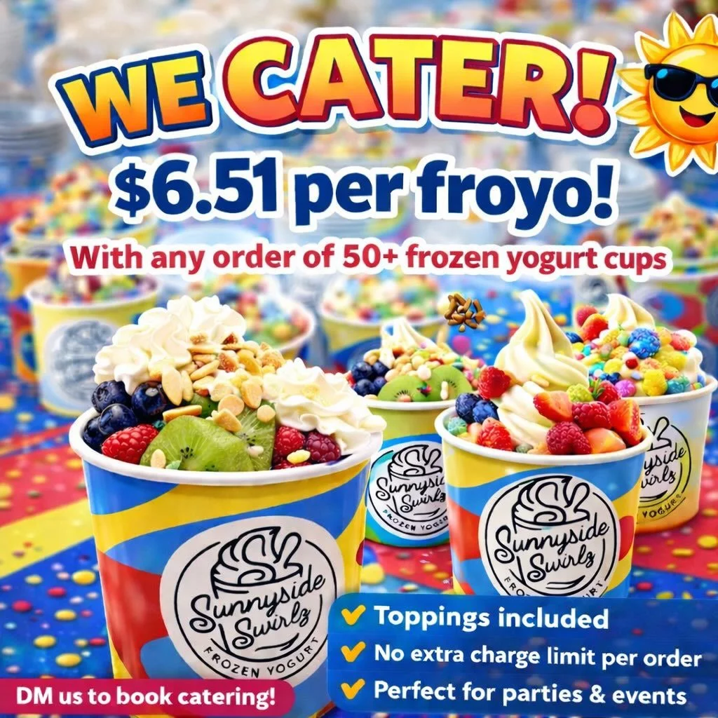 🍦 WE CATER! 🍦

Planning a party, school event, or office meeting?
Let Sunnyside Swirlz Frozen Yogurt take care of dessert 😎

✨ Catering Special:
&bull; $6.51 per froyo
&bull; Minimum 50 frozen yogurt cups
&bull; Toppings included (limit per order)