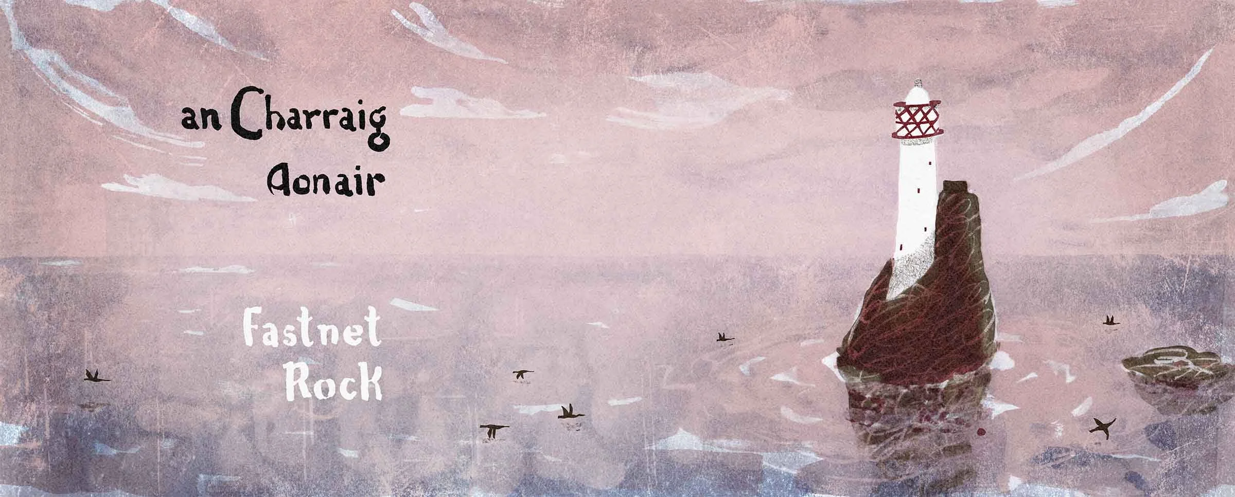 An illustration of a lighthouse on a rock in the sea with a soft pinkish sky, cormorants flying, and the words 'an Charraig Aonair' which means the lonely rock in Irish, and 'Fastnet Rock' written on the image. 