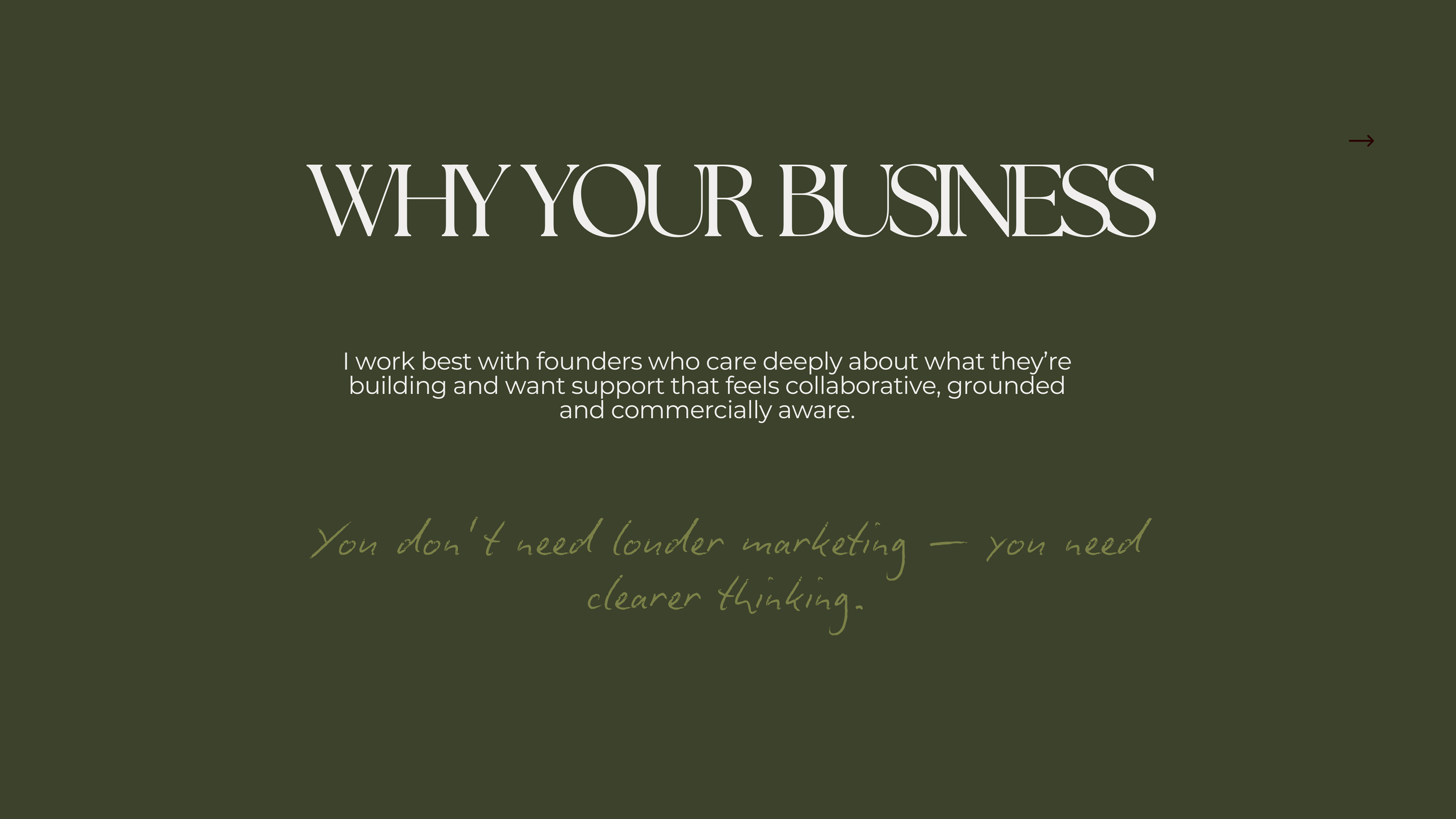 Green webpage with the heading 'WHY YOUR BUSINESS' and supporting text about working with founders, plus a handwritten note saying 'You don’t need louder marketing — you need clearer thinking.'