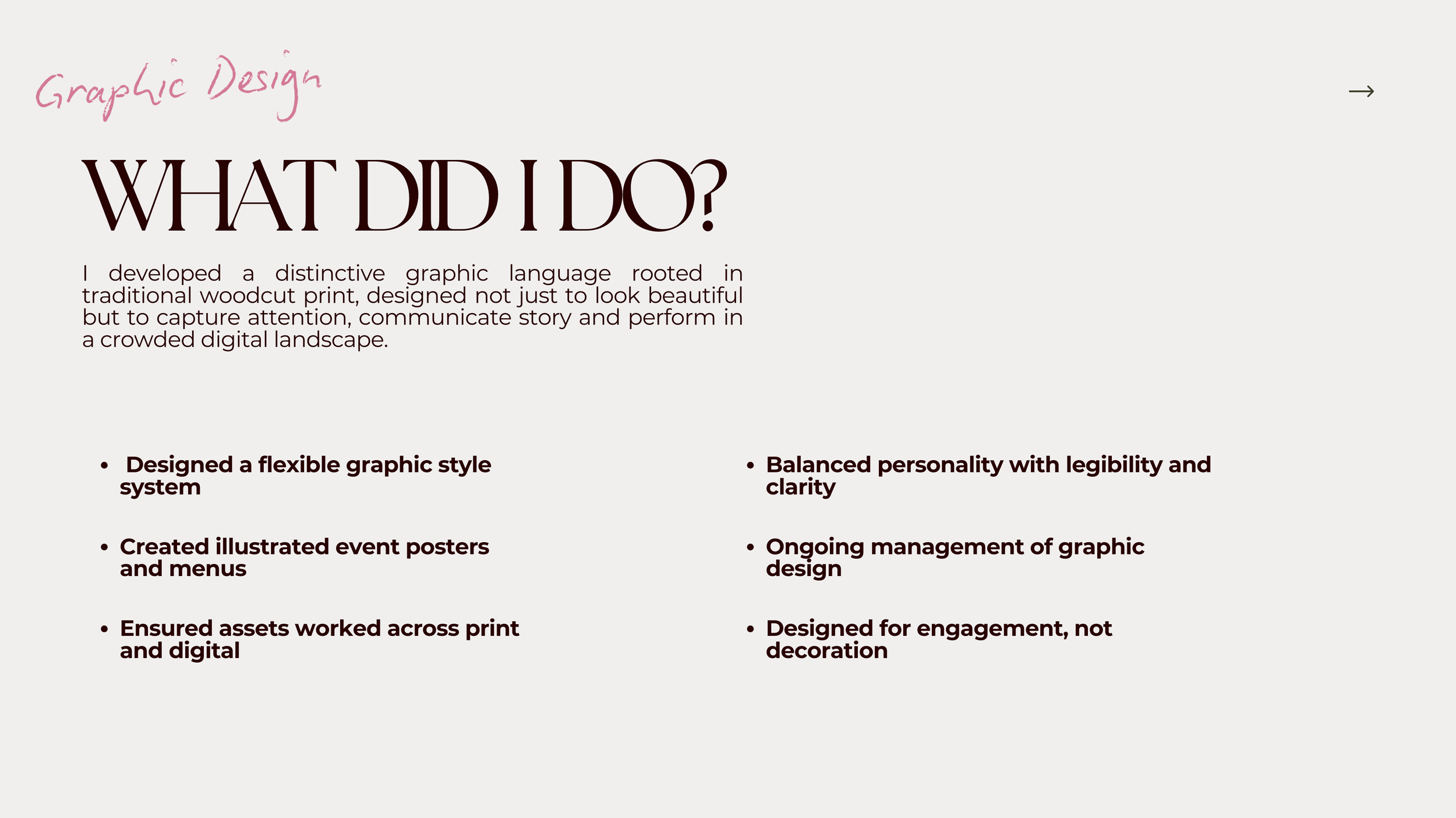 Slide titled 'What did I do?' with text describing graphic design achievements, including designing a flexible graphic style system, creating illustrated event posters and menus, ensuring assets work across print and digital, and managing ongoing gra