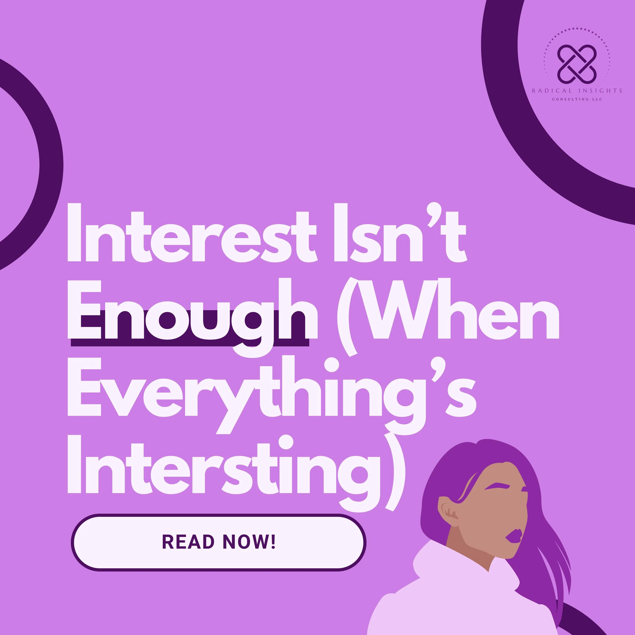 Interest Isn’t Enough                                        (When Everything is Interesting)