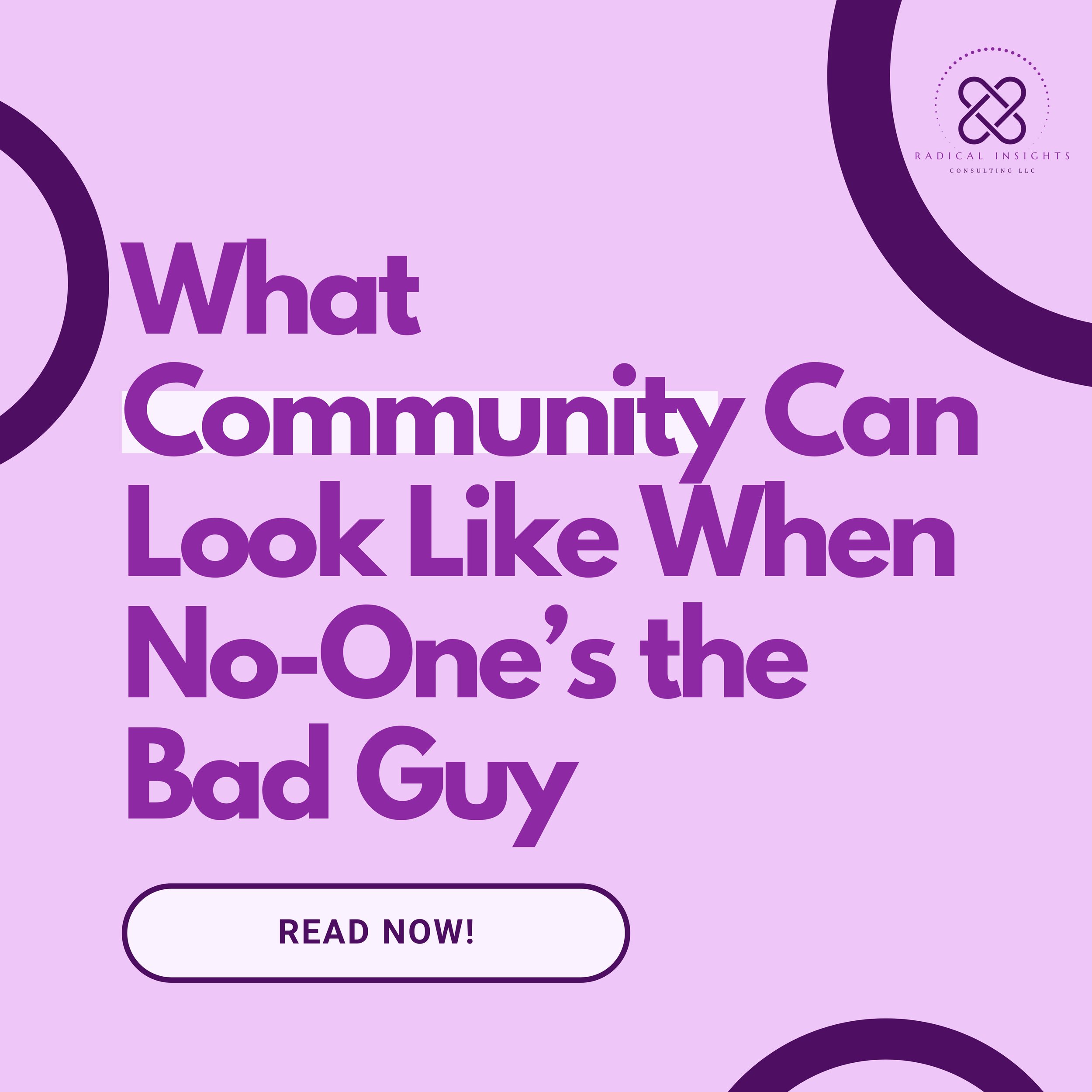 What Community Can Look Like                      When No-One’s the Bad Guy