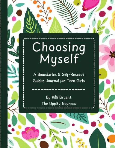 Choosing Myself: A Boundaries &amp; Self-Respect Guided Journal for Teen Girls