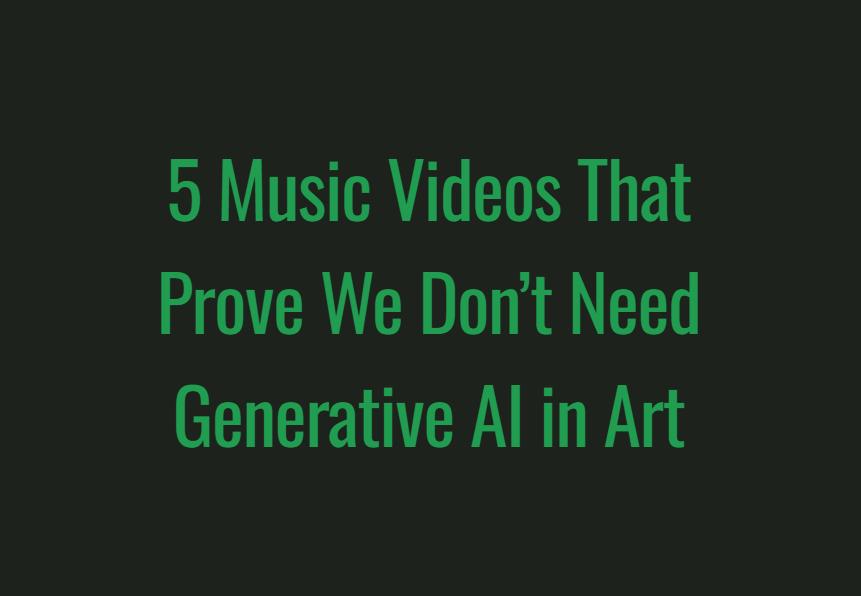 5 Music Videos That Prove We Don't Need Generative AI in Art