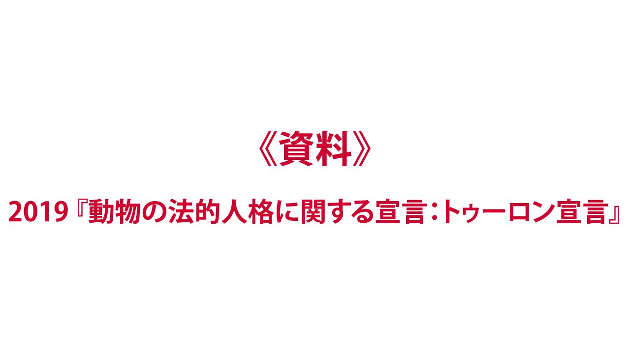 《資料》宣言：2019『トゥーロン宣言：動物の法的人格に関する宣言』