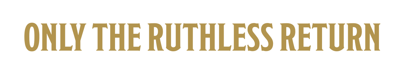 Text on black background reads, "Only the ruthless return."