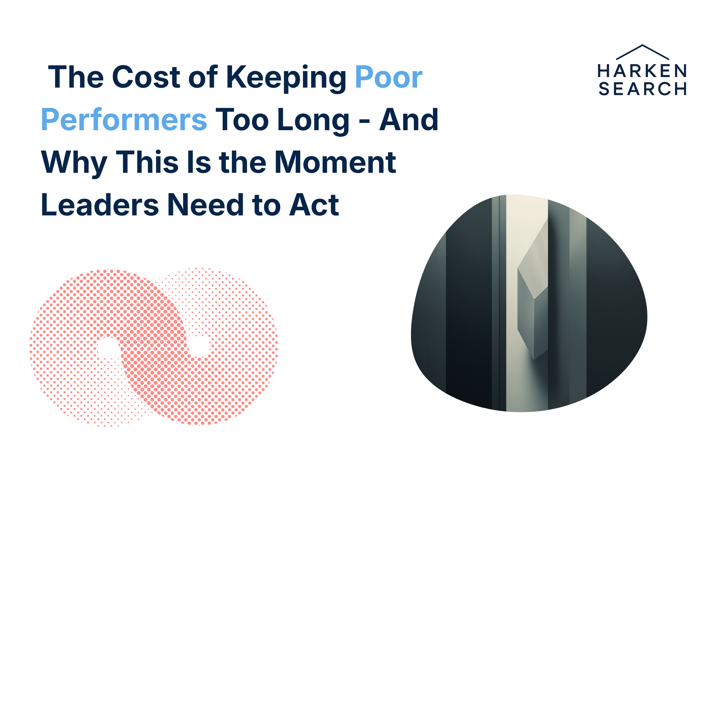 The Cost of Keeping Poor Performers Too Long and Why This Is the Moment Leaders Need to Act