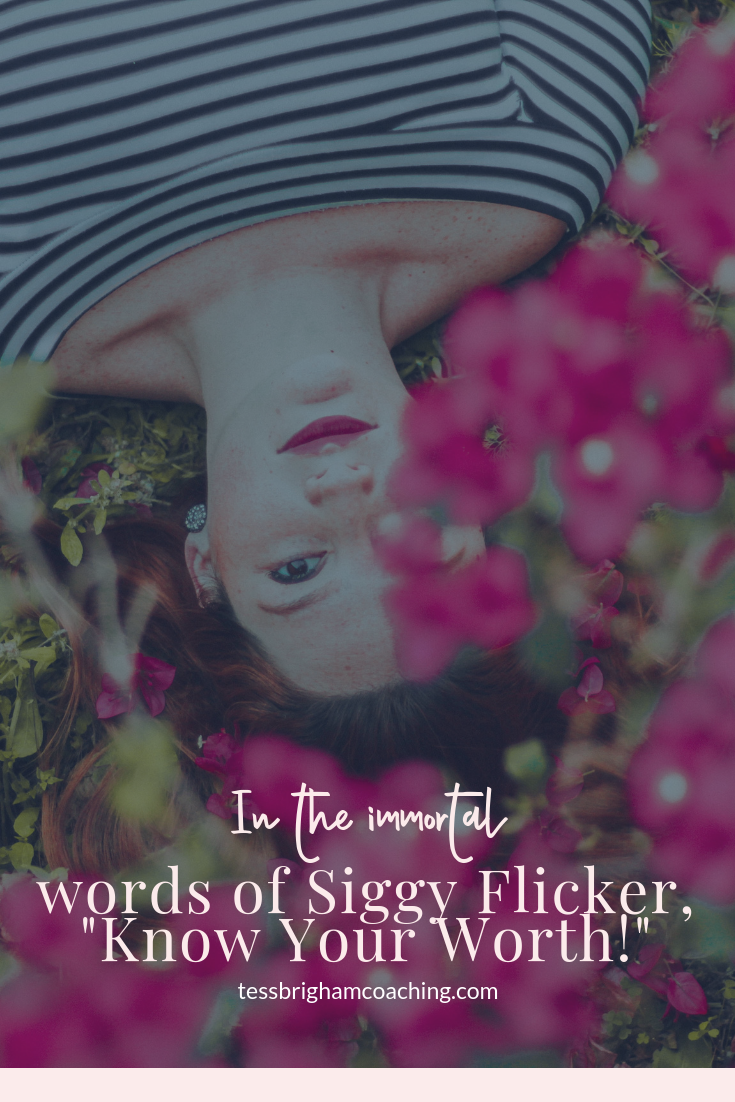 In the immortal words of Siggy Flicker, “Know Your Worth!”