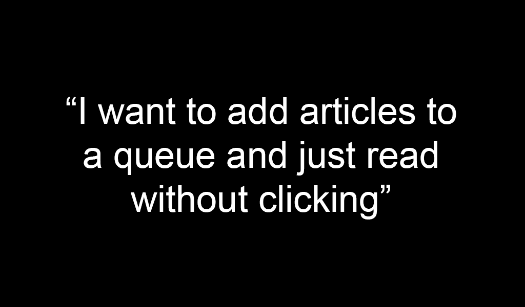 Black background with white text. The text reads: 'I want to add articles to a queue and just read without clicking.'