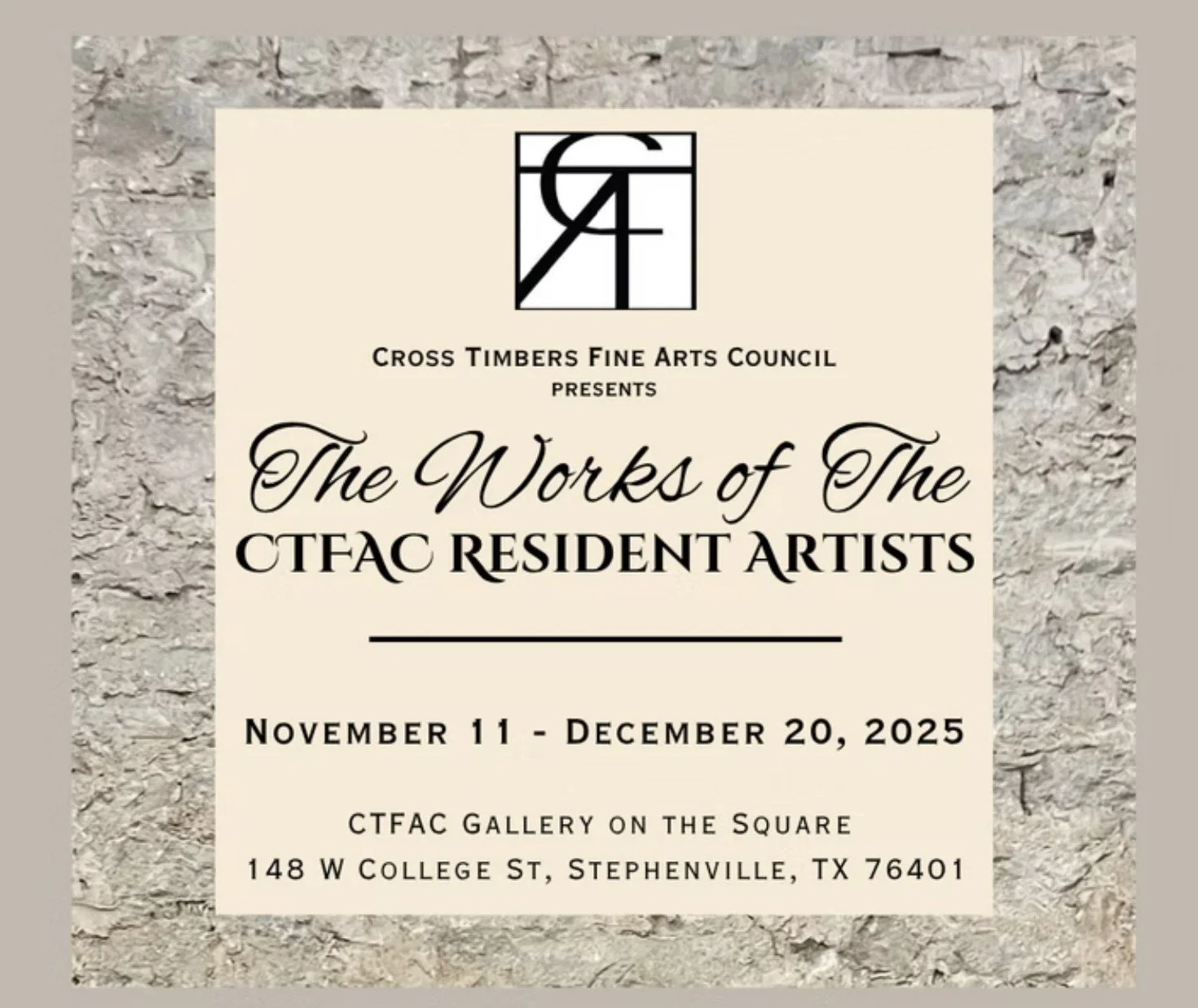 Event poster for an art exhibition titled 'The Works of The CTFAC Resident Artists,' presented by Cross Timbers Fine Arts Council. The exhibition runs from November 11 to December 20, 2025, at the CTFAC Gallery on the Square, 148 W College St, Stephenville, TX.